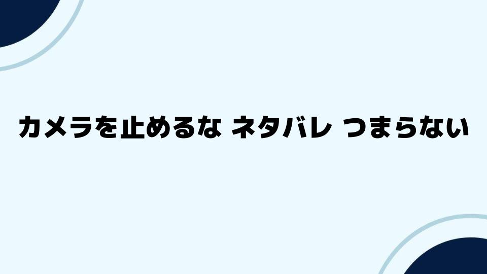 カメラを止めるな ネタバレ つまらないと感じた理由